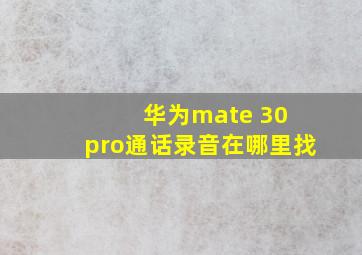 华为mate 30 pro通话录音在哪里找